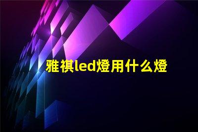 雅祺led燈用什么燈珠