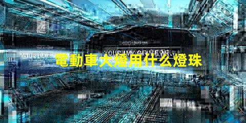 電動車大燈用什么燈珠