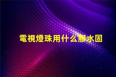 電視燈珠用什么膠水固定