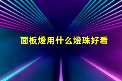 面板燈用什么燈珠好看呢