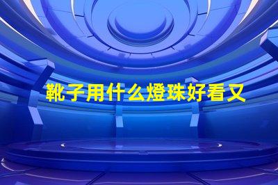 靴子用什么燈珠好看又亮
