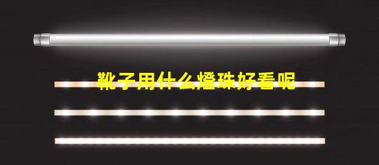 靴子用什么燈珠好看呢