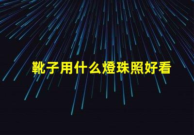 靴子用什么燈珠照好看
