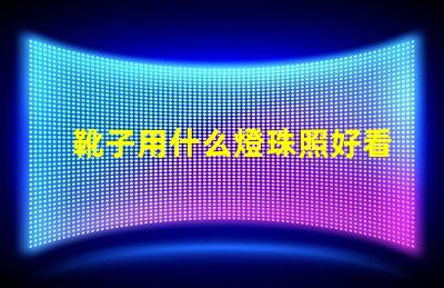 靴子用什么燈珠照好看呢