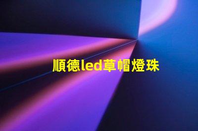 順德led草帽燈珠