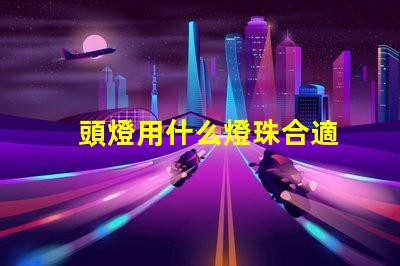 頭燈用什么燈珠合適