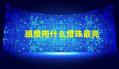 頭燈用什么燈珠最亮