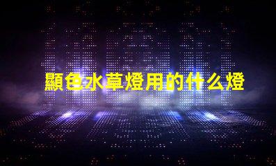 顯色水草燈用的什么燈珠