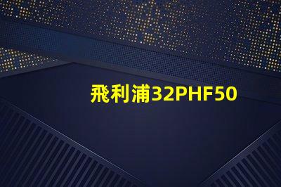 飛利浦32PHF5050怎么樣？飛利浦32PHF5050好嗎