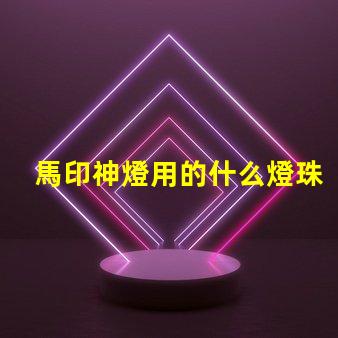 馬印神燈用的什么燈珠