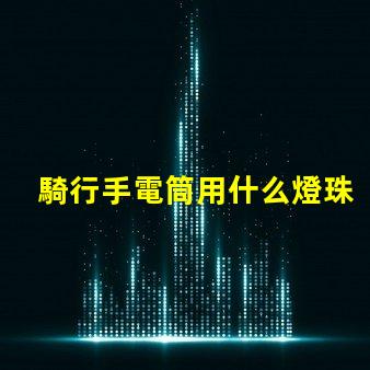騎行手電筒用什么燈珠