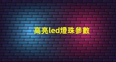 高亮led燈珠參數
