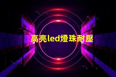 高亮led燈珠耐壓