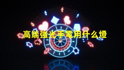 高端強光手電用什么燈珠