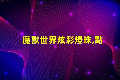 魔獸世界炫彩燈珠,點亮你的冒險之路