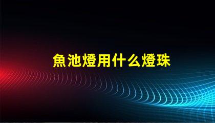 魚池燈用什么燈珠