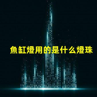 魚缸燈用的是什么燈珠