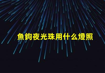 魚鉤夜光珠用什么燈照